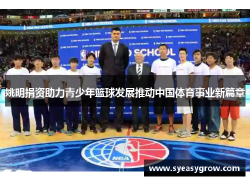 姚明捐资助力青少年篮球发展推动中国体育事业新篇章
