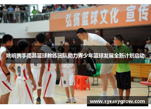 姚明携手南昌篮球教练团队助力青少年篮球发展全新计划启动