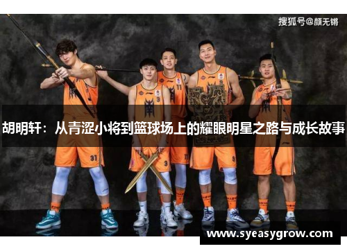 胡明轩：从青涩小将到篮球场上的耀眼明星之路与成长故事