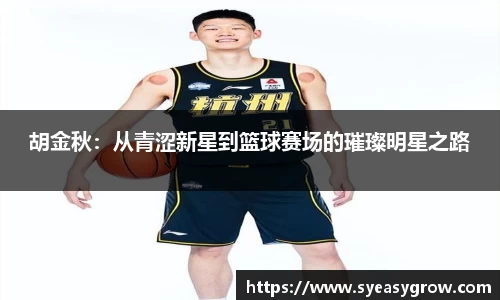 胡金秋：从青涩新星到篮球赛场的璀璨明星之路