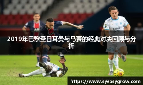 ok1382019年巴黎圣日耳曼与马赛的经典对决回顾与分析